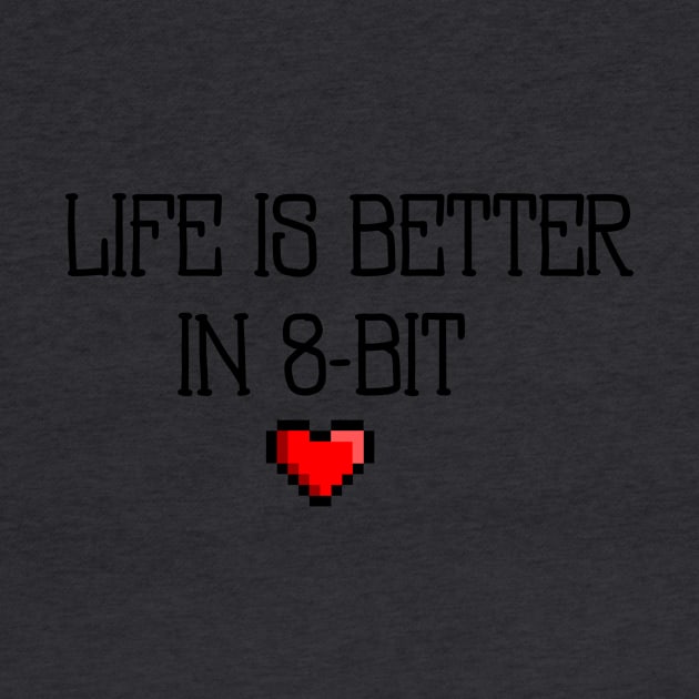 Life Is Better In 8-Bit by 8bitnoob